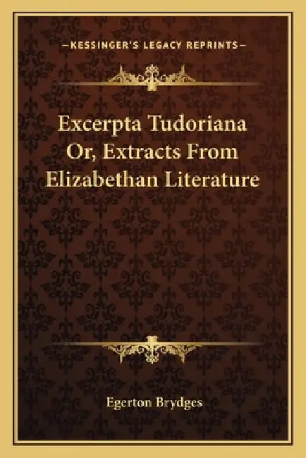 Excerpta Tudoriana Or, Extracts From Elizabethan Literature by Egerton Brydges