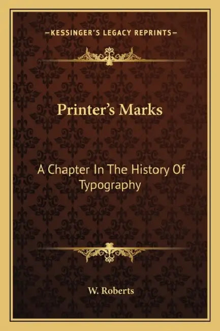 Printer's Marks: A Chapter In The History Of Typography by W. Roberts
