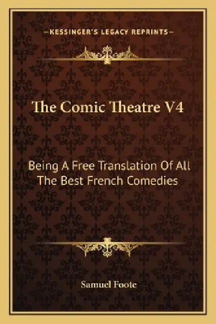 The Comic Theatre V4: Being A Free Translation Of All The Best French Comedies by Samuel Foote