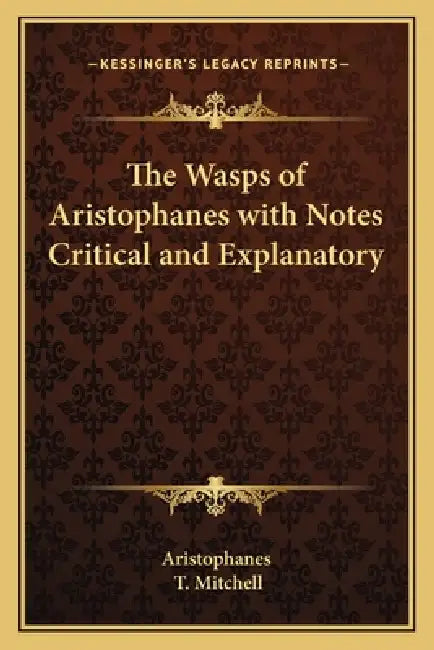 The Wasps of Aristophanes with Notes Critical and Explanatory by Aristophanes, T. Mitchell
