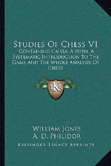 Studies of Chess V1: Containing Caissa, a Poem, a Systematic Introduction to the Game and the Whole Analysis of Chess by William Jones, A. D. Philidor