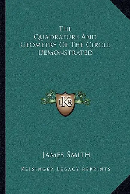 The Quadrature And Geometry Of The Circle Demonstrated by James Smith