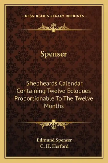 Spenser: Shepheards Calendar, Containing Twelve Eclogues Proportionable To The Twelve Months by Edmund Spenser, C. H. Herford
