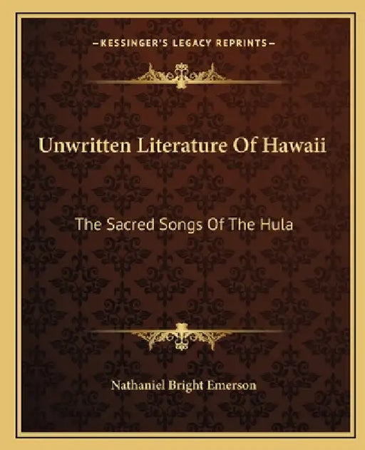 Unwritten Literature Of Hawaii: The Sacred Songs Of The Hula by Nathaniel Bright Emerson