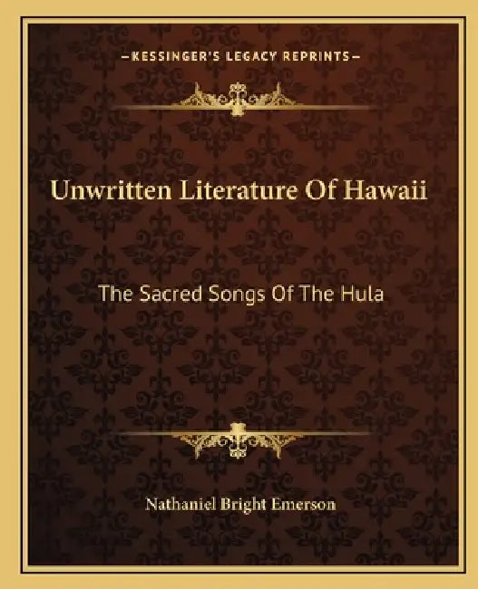 Unwritten Literature Of Hawaii: The Sacred Songs Of The Hula by Nathaniel Bright Emerson