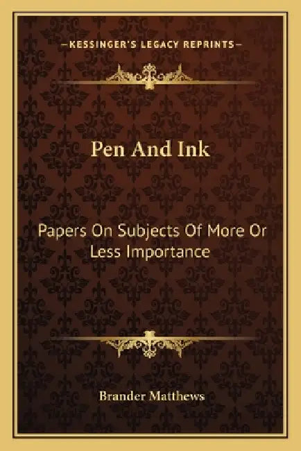 Pen And Ink: Papers On Subjects Of More Or Less Importance by Brander Matthews