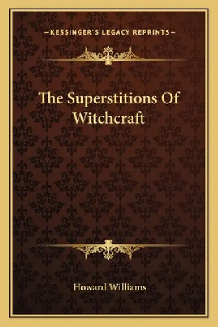 The Superstitions Of Witchcraft by Howard Williams