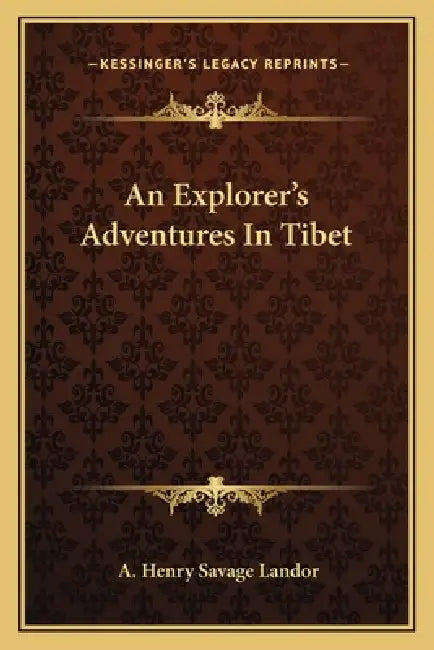 An Explorer's Adventures In Tibet by A. Henry Savage Landor