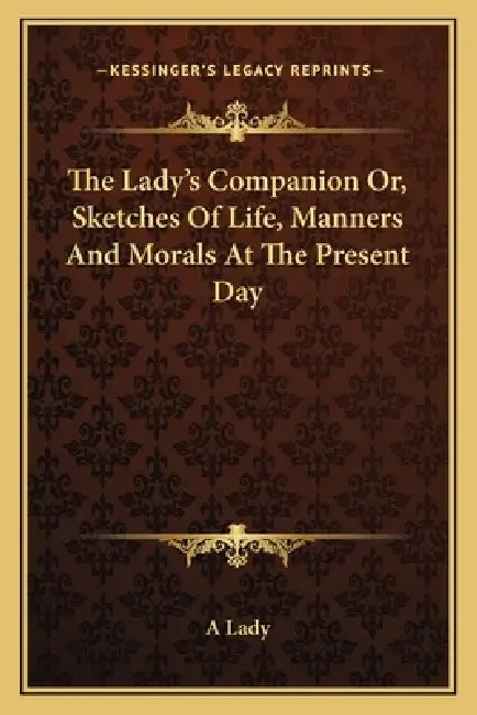 The Lady's Companion Or, Sketches Of Life, Manners And Morals At The Present Day by A. Lady