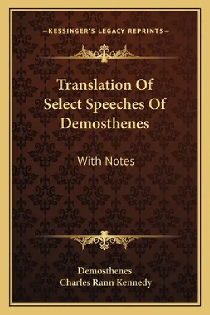Translation Of Select Speeches Of Demosthenes: With Notes by Demosthenes, Charles Rann Kennedy