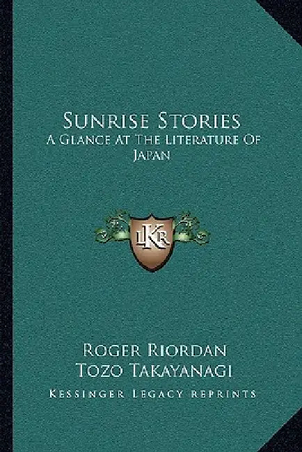 Sunrise Stories: A Glance At The Literature Of Japan by Roger Riordan, Tozo Takayanagi