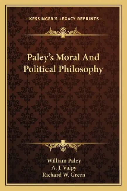 Paley's Moral And Political Philosophy by William Paley, A. J. Valpy, Richard W. Green