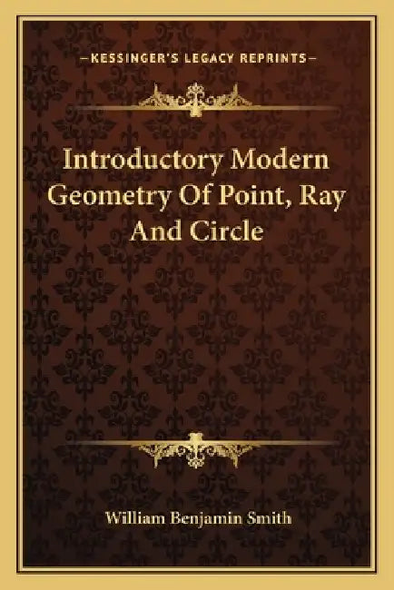 Introductory Modern Geometry Of Point, Ray And Circle by William Benjamin Smith
