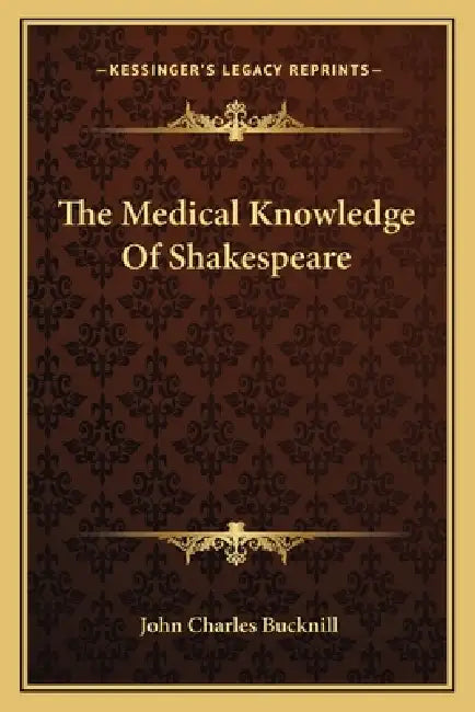 The Medical Knowledge Of Shakespeare by John Charles Bucknill