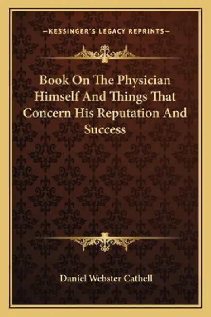 Book On The Physician Himself And Things That Concern His Reputation And Success by Daniel Webster Cathell