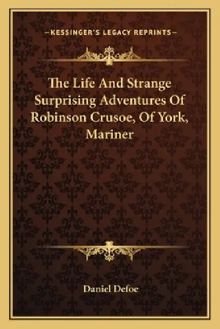 The Life And Strange Surprising Adventures Of Robinson Crusoe, Of York, Mariner by Daniel Defoe