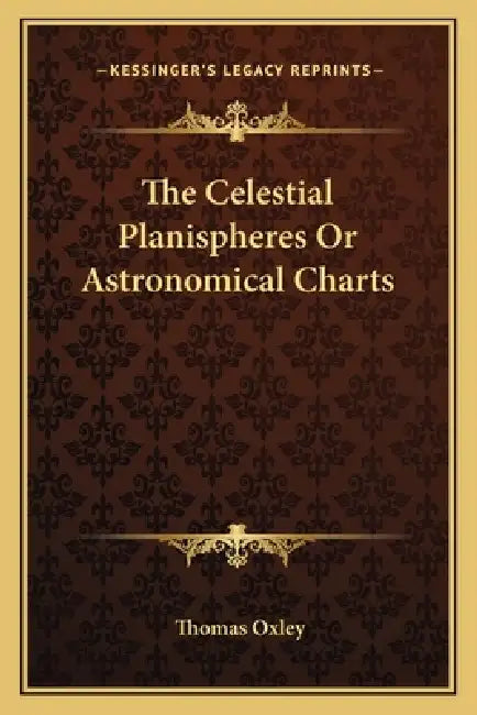 The Celestial Planispheres Or Astronomical Charts by Thomas Oxley
