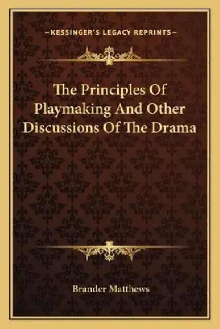 The Principles Of Playmaking And Other Discussions Of The Drama by Brander Matthews