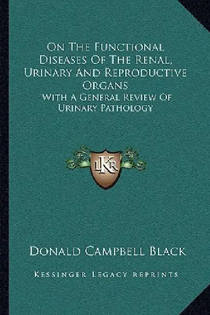 On The Functional Diseases Of The Renal, Urinary And Reproductive Organs: With A General Review Of Urinary Pathology by Donald Campbell Black
