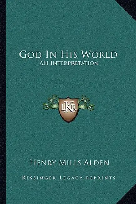 God In His World: An Interpretation by Henry Mills Alden