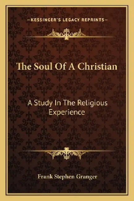 The Soul Of A Christian: A Study In The Religious Experience by Frank Stephen Granger