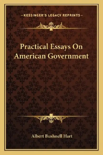 Practical Essays On American Government by Albert Bushnell Hart