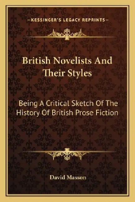 British Novelists And Their Styles: Being A Critical Sketch Of The History Of British Prose Fiction by David Masson