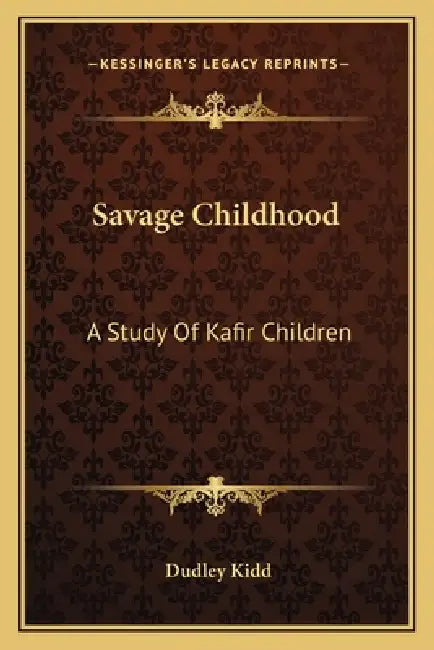 Savage Childhood: A Study Of Kafir Children by Dudley Kidd