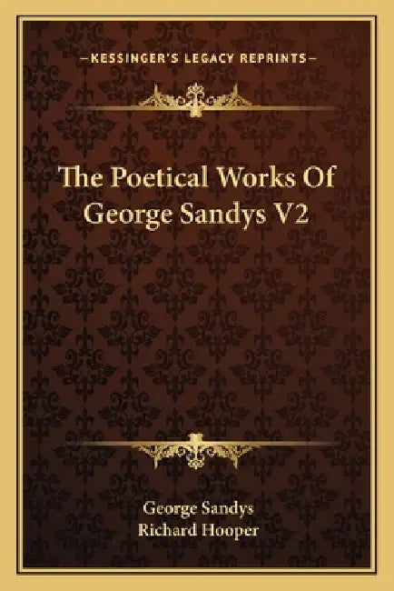 The Poetical Works Of George Sandys V2 by George Sandys, Richard Hooper