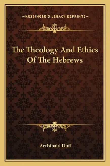 The Theology And Ethics Of The Hebrews by Archibald Duff