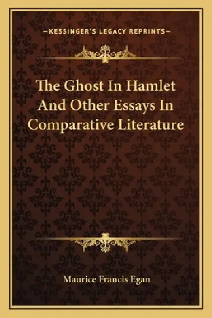 The Ghost In Hamlet And Other Essays In Comparative Literature by Maurice Francis Egan