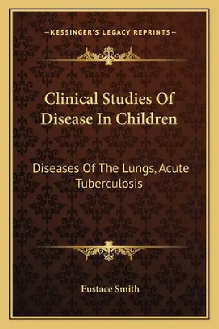 Clinical Studies Of Disease In Children: Diseases Of The Lungs, Acute Tuberculosis by Eustace Smith