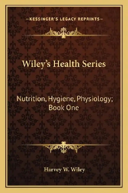 Wiley's Health Series: Nutrition, Hygiene, Physiology; Book One by Harvey W. Wiley