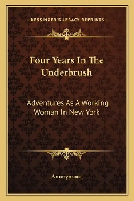 Four Years In The Underbrush: Adventures As A Working Woman In New York by Anonymous