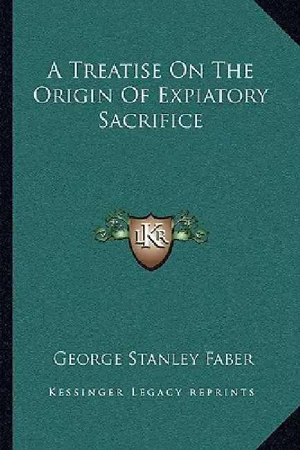 A Treatise On The Origin Of Expiatory Sacrifice by George Stanley Faber