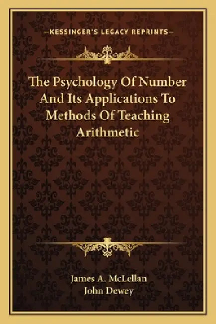 The Psychology Of Number And Its Applications To Methods Of Teaching Arithmetic by James A. McLellan, John Dewey