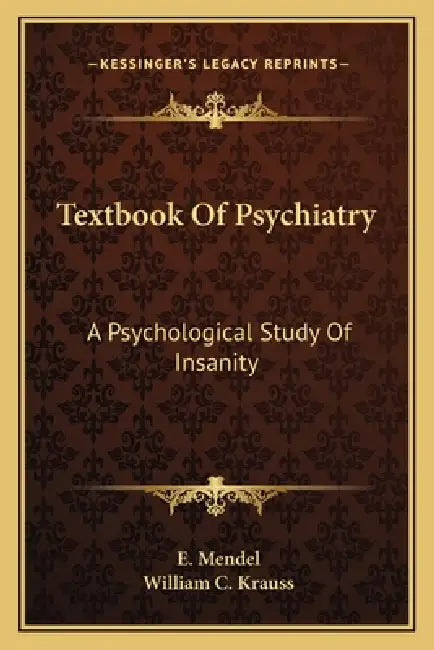 Textbook Of Psychiatry: A Psychological Study Of Insanity by E. Mendel, William C. Krauss
