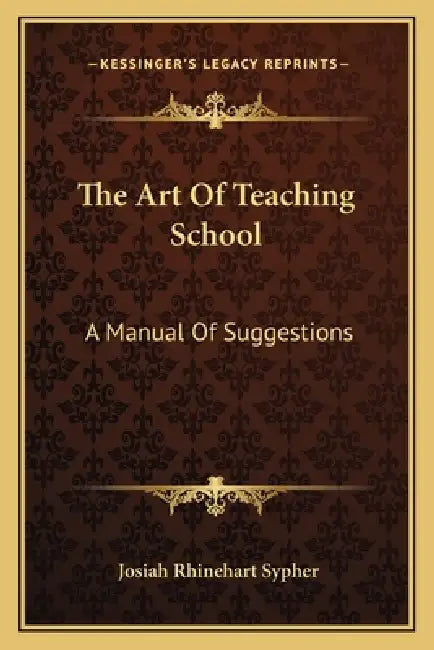 The Art Of Teaching School: A Manual Of Suggestions by Josiah Rhinehart Sypher