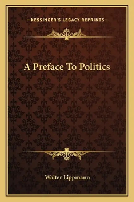A Preface To Politics by Walter Lippmann