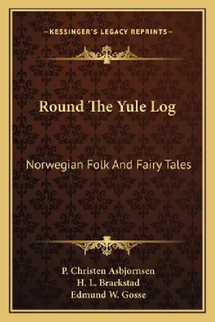 Round The Yule Log: Norwegian Folk And Fairy Tales by P. Christen Asbjornsen, H. L. Braekstad, Edmund W. Gosse