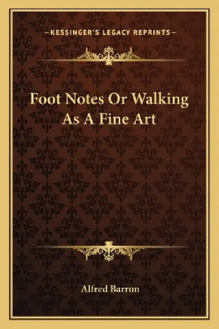 Foot Notes Or Walking As A Fine Art by Alfred Barron