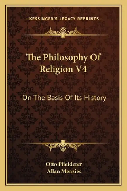 The Philosophy Of Religion V4: On The Basis Of Its History by Otto Pfleiderer, Allan Menzies