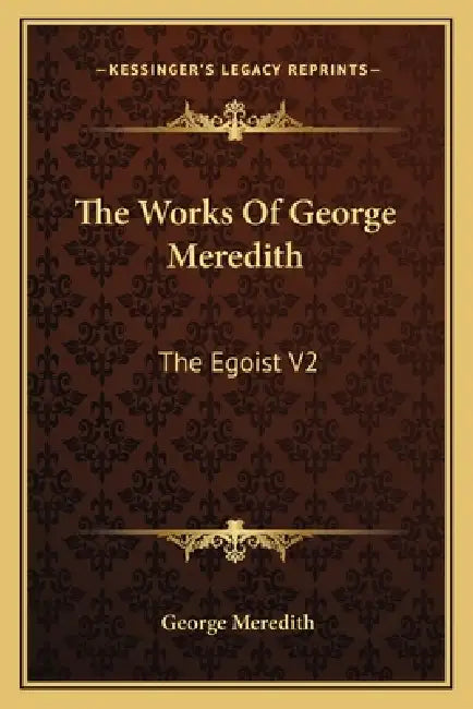 The Works Of George Meredith: The Egoist V2: A Comedy In Narrative by George Meredith