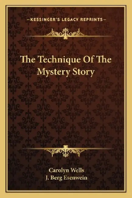 The Technique Of The Mystery Story by Carolyn Wells, J. Berg Esenwein