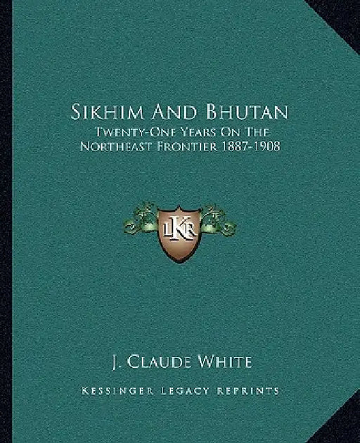 Sikhim And Bhutan: Twenty-One Years On The Northeast Frontier 1887-1908 by J. Claude White