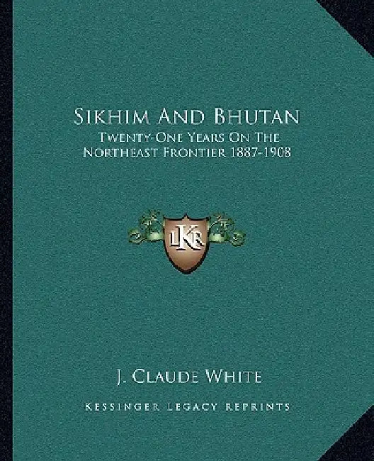 Sikhim And Bhutan: Twenty-One Years On The Northeast Frontier 1887-1908 by J. Claude White