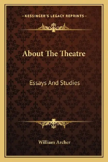 About The Theatre: Essays And Studies by William Archer