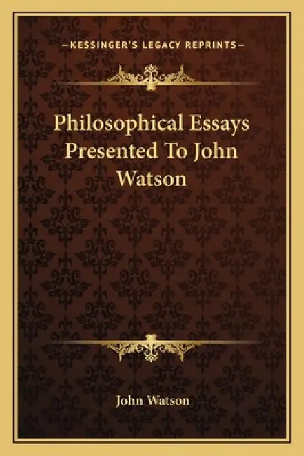 Philosophical Essays Presented To John Watson by John Watson