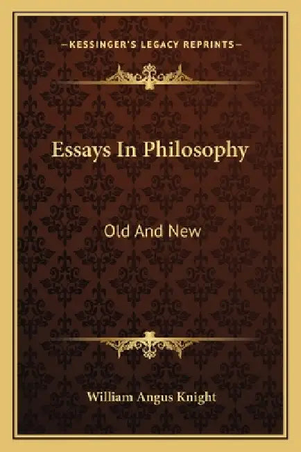 Essays In Philosophy: Old And New by William Angus Knight