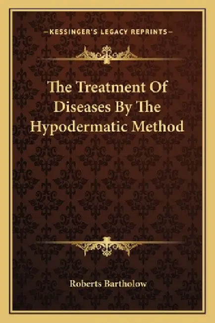 The Treatment Of Diseases By The Hypodermatic Method by Roberts Bartholow